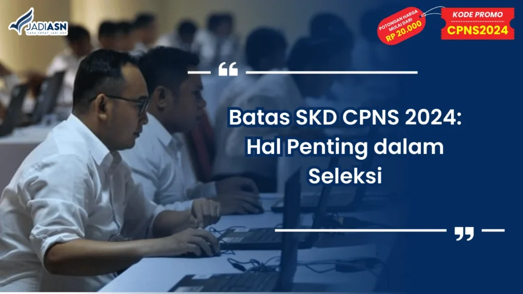 Batas SKD CPNS 2024: Hal Penting dalam Seleksi