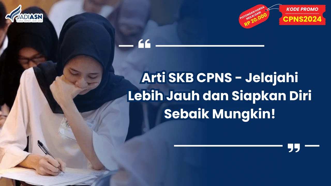 Arti SKB CPNS - Jelajahi Lebih Jauh dan Siapkan Diri Sebaik Mungkin!