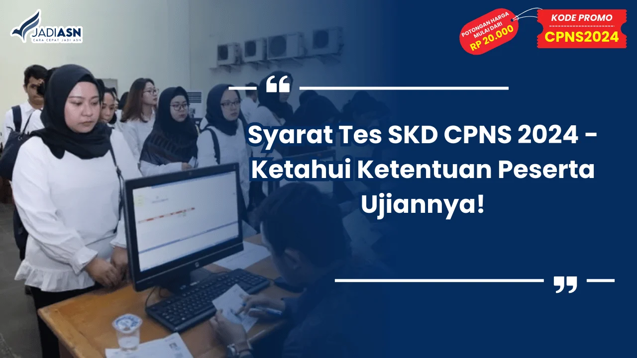 Syarat Tes SKD CPNS 2024 - Ketahui Ketentuan Peserta Ujiannya!