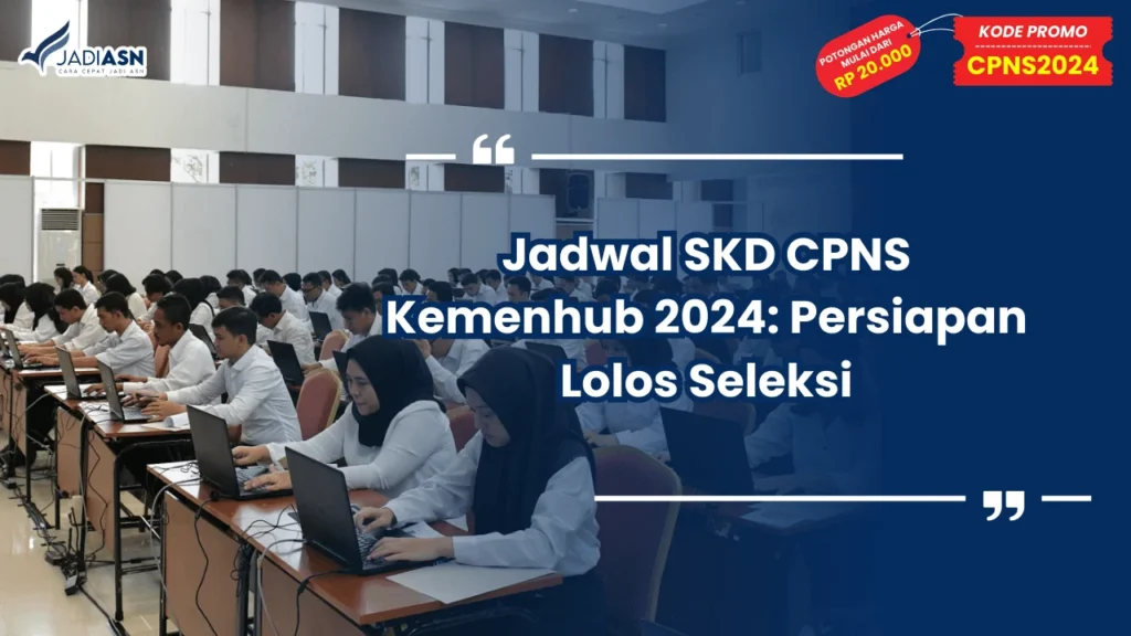 Jadwal SKD CPNS Kemenhub 2024: Persiapan Lolos Seleksi
