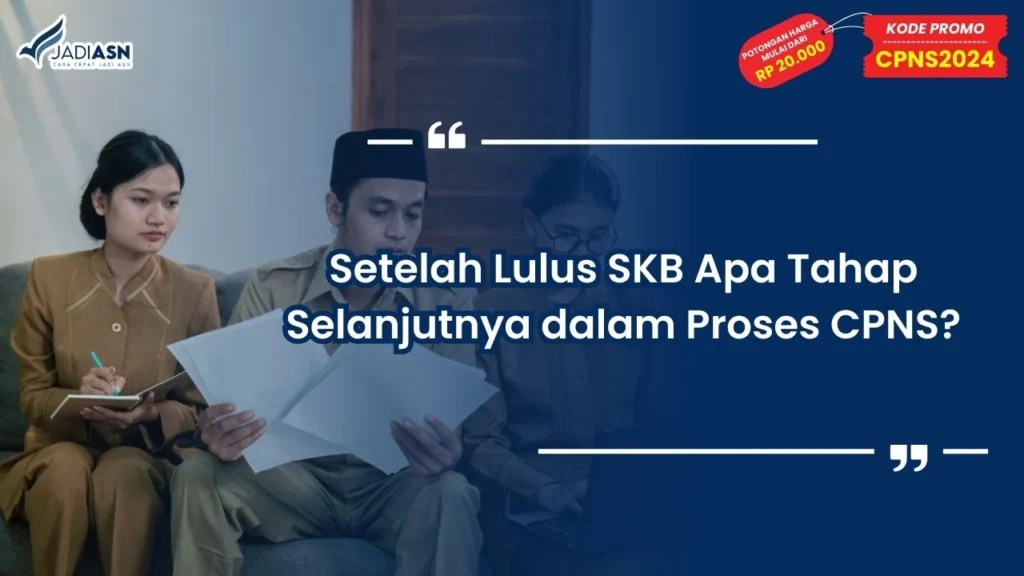Setelah Lulus SKB Apa Tahap Selanjutnya dalam Proses CPNS?