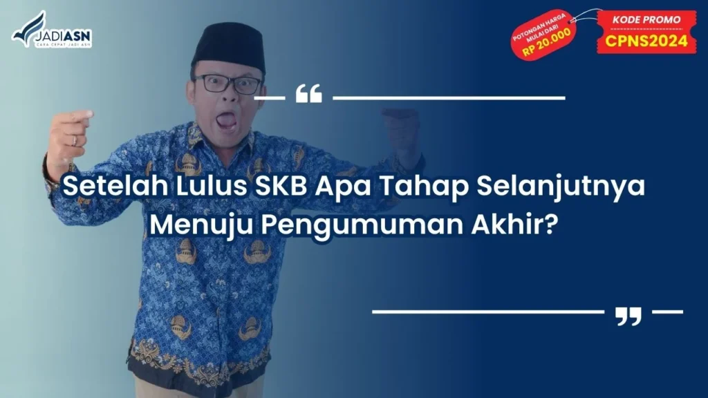 Setelah Lulus SKB Apa Tahap Selanjutnya Menuju Pengumuman Akhir?