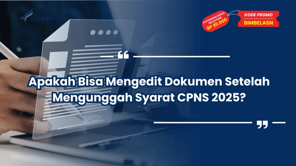 Apakah Bisa Mengedit Dokumen Setelah Mengunggah Syarat CPNS 2025?