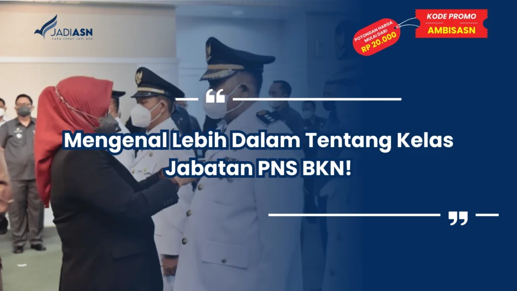 Mengenal Lebih Dalam Tentang Kelas Jabatan PNS BKN!