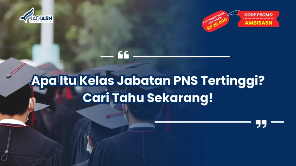 Apa Itu Kelas Jabatan PNS Tertinggi? Cari Tahu Sekarang!