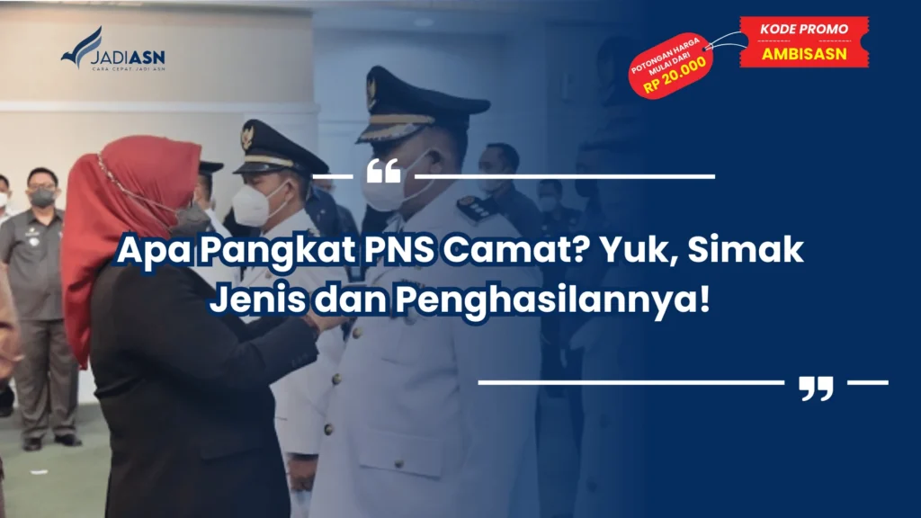 Apa Pangkat PNS Camat? Yuk, Simak Jenis dan Penghasilannya!