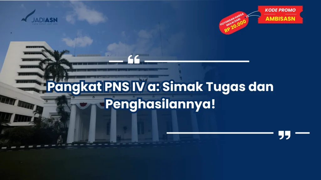 Pangkat PNS IV a: Simak Tugas dan Penghasilannya!