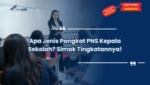 Apa Jenis Pangkat PNS Kepala Sekolah? Simak Tingkatannya!