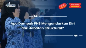 Apa Dampak PNS Mengundurkan Diri dari Jabatan Struktural?