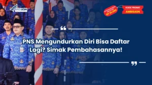 PNS Mengundurkan Diri Bisa Daftar Lagi? Simak Pembahasannya!
