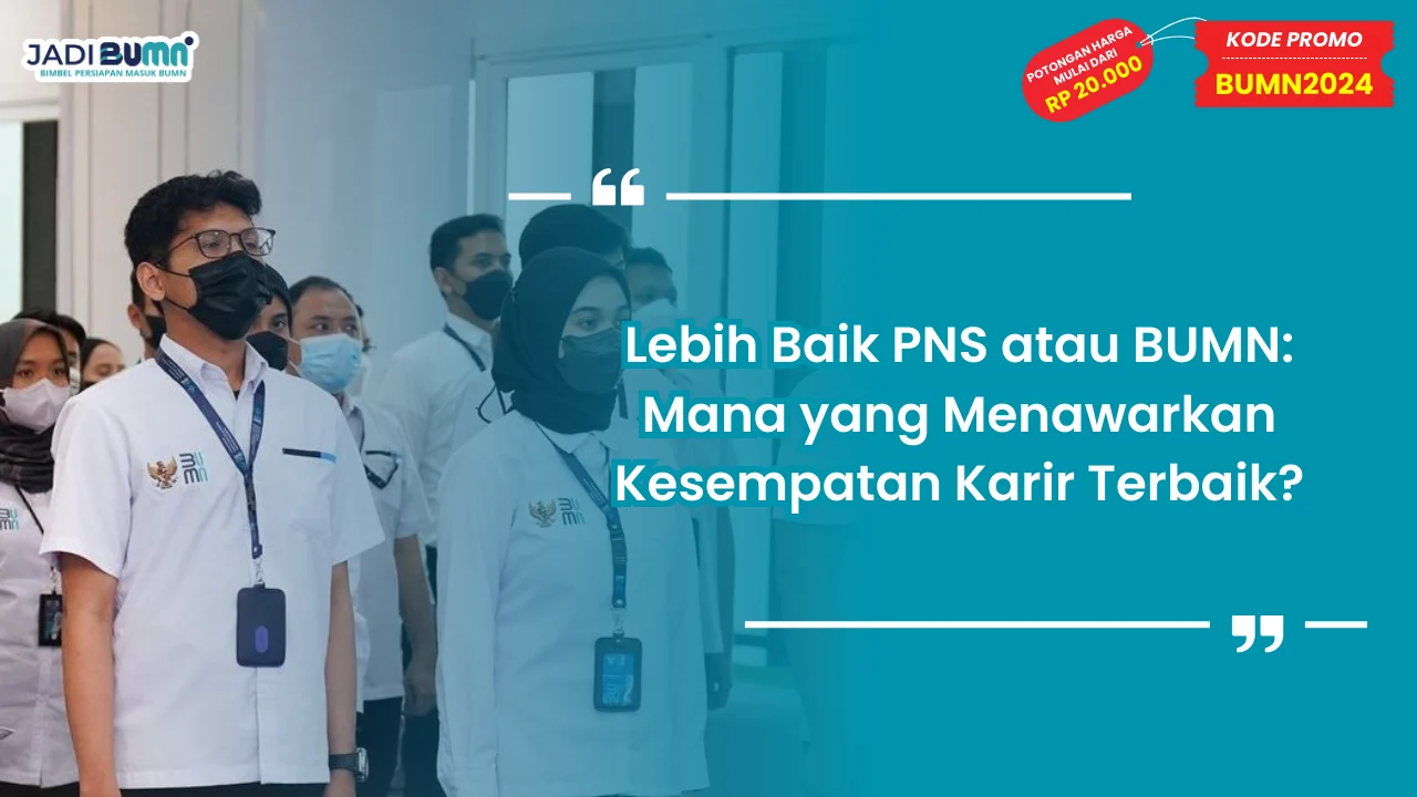 Lebih Baik PNS atau BUMN: Mana yang Menawarkan Kesempatan Karir Terbaik?
