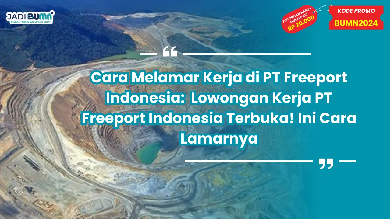 Cara Melamar Kerja di PT Freeport Indonesia