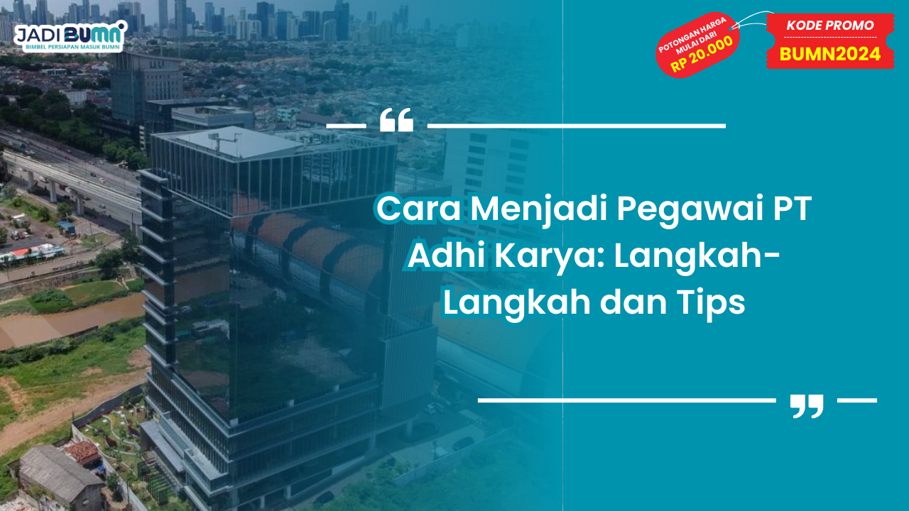 Cara Menjadi Pegawai PT Adhi Karya: Langkah-Langkah dan Tips