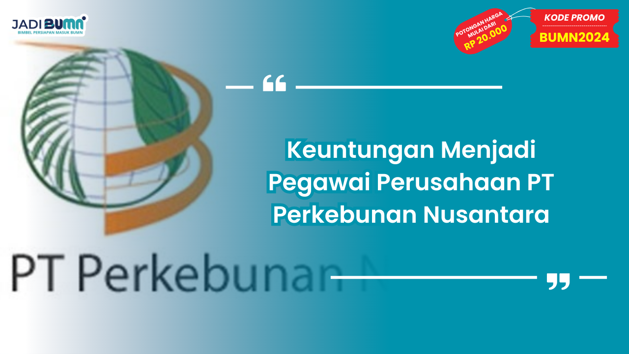 Keuntungan Menjadi Pegawai Perusahaan PT Perkebunan Nusantara