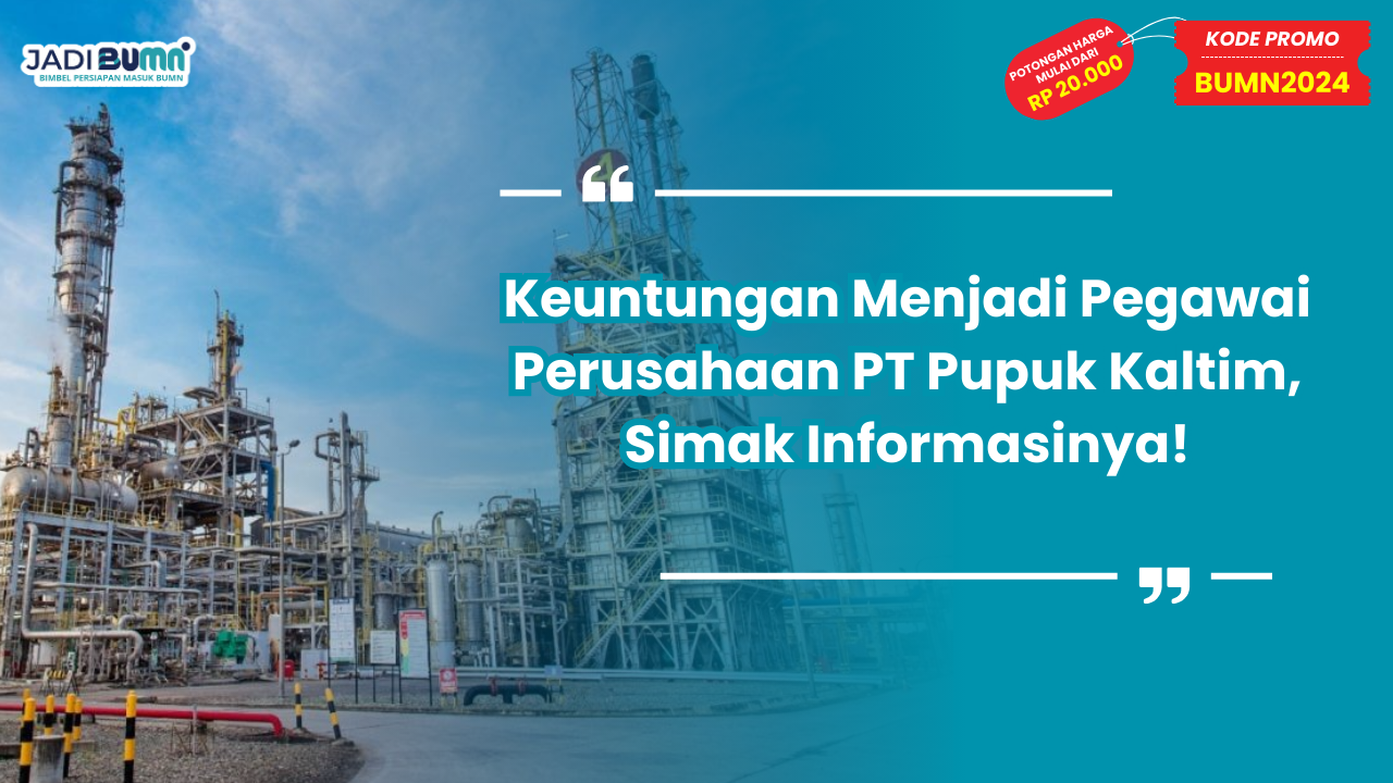 Keuntungan Menjadi Pegawai Perusahaan PT Pupuk Kaltim