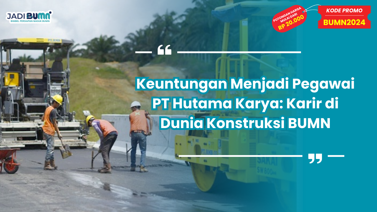 Keuntungan Menjadi Pegawai PT Hutama Karya: Karir di Dunia Konstruksi BUMN