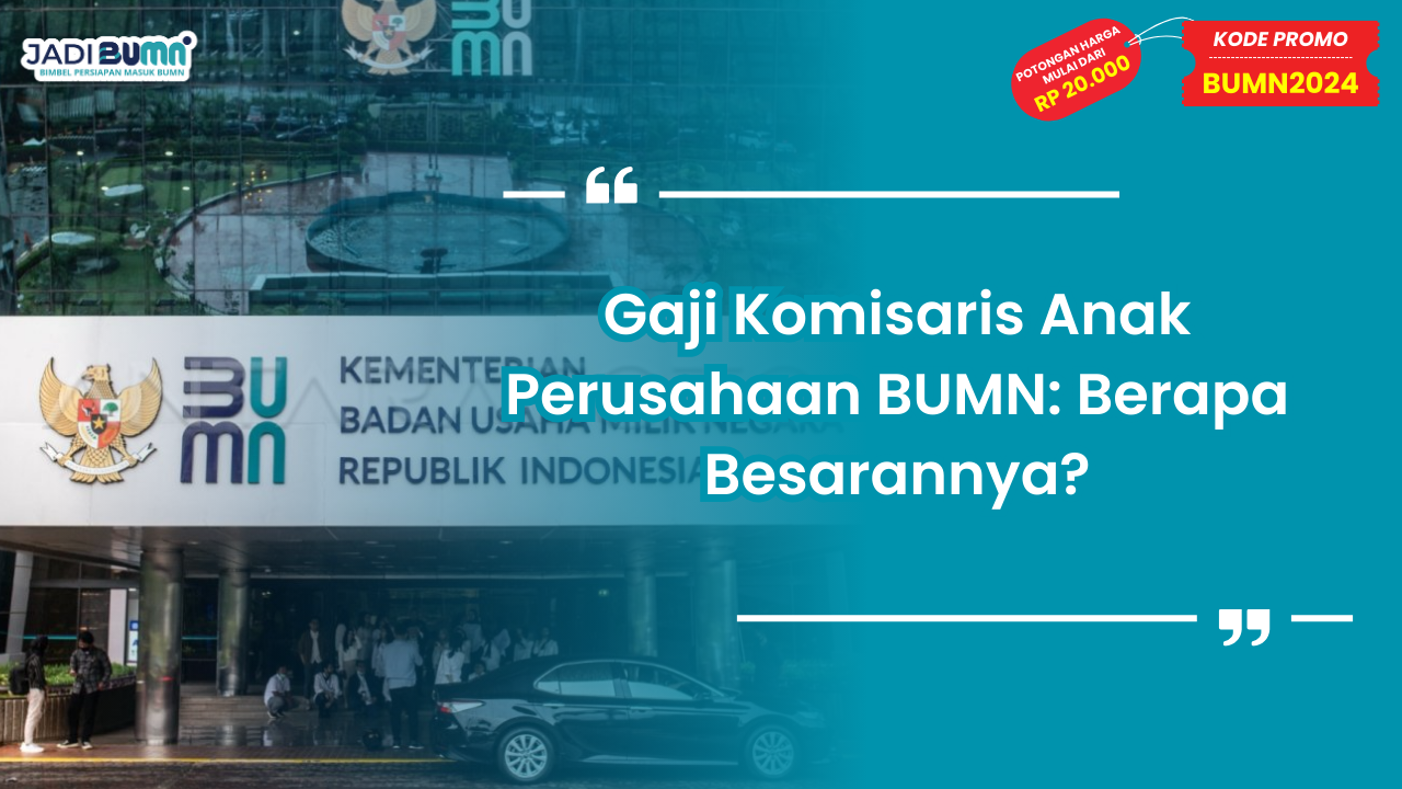 Gaji Komisaris Anak Perusahaan BUMN: Berapa Besarannya?