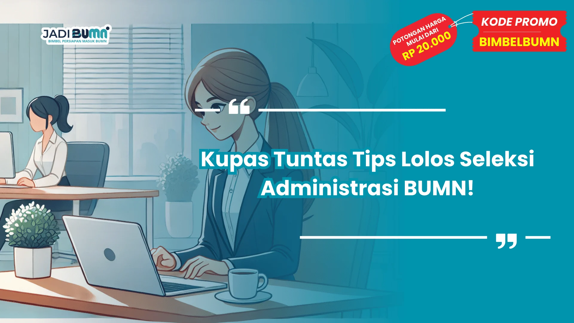 Kupas Tuntas Tips Lolos Seleksi Administrasi BUMN!