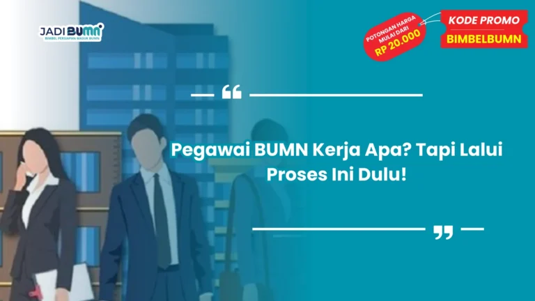 Pegawai BUMN Kerja Apa? Tapi Lalui Proses Ini Dulu!