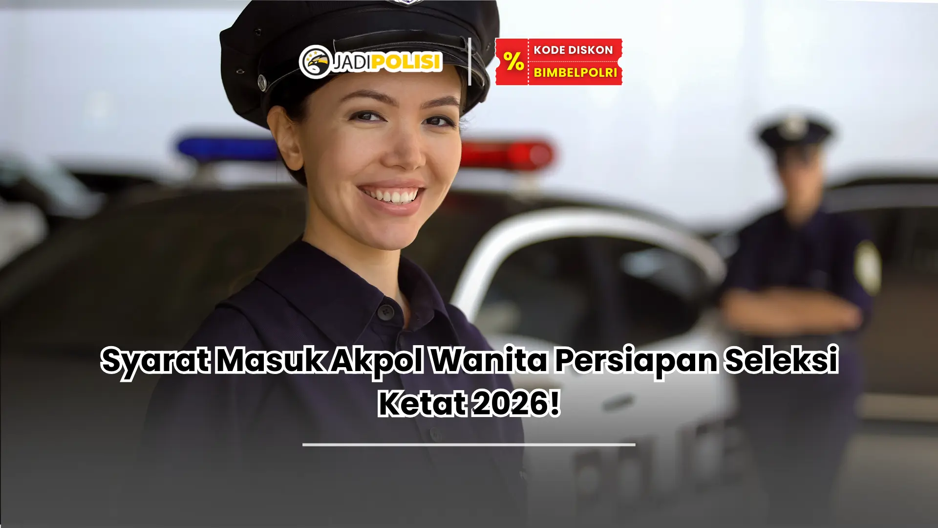 Syarat Masuk Akpol Wanita Persiapan Seleksi Ketat 2026!
