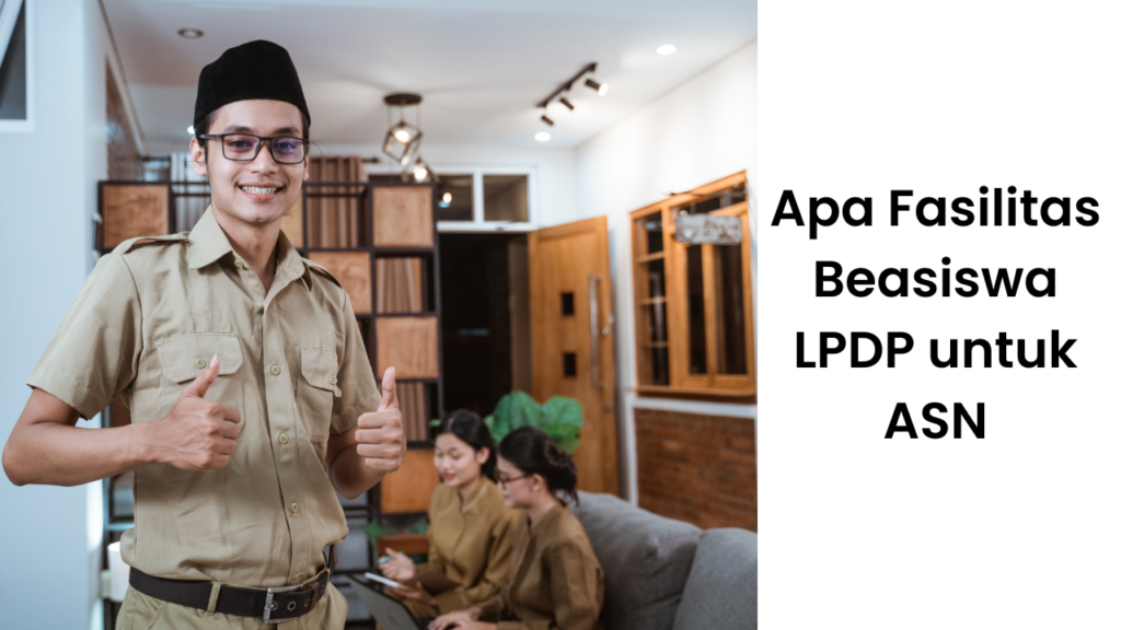 Apa Fasilitas Beasiswa LPDP untuk ASN
