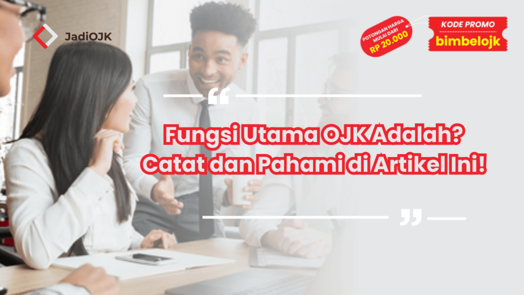 Fungsi Utama OJK Adalah? Catat dan Pahami di Artikel Ini!