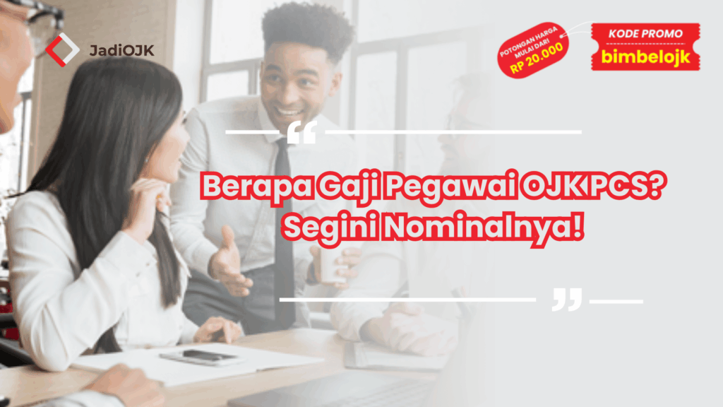 Berapa Gaji Pegawai OJK PCS? Segini Nominalnya!