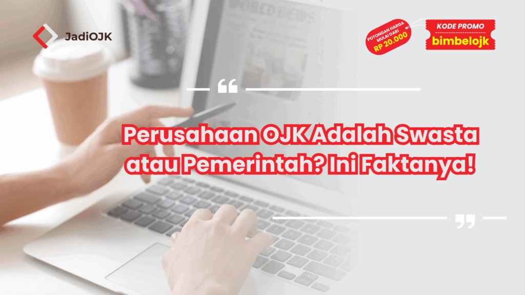Perusahaan OJK Adalah Swasta atau Pemerintah? Ini Faktanya!