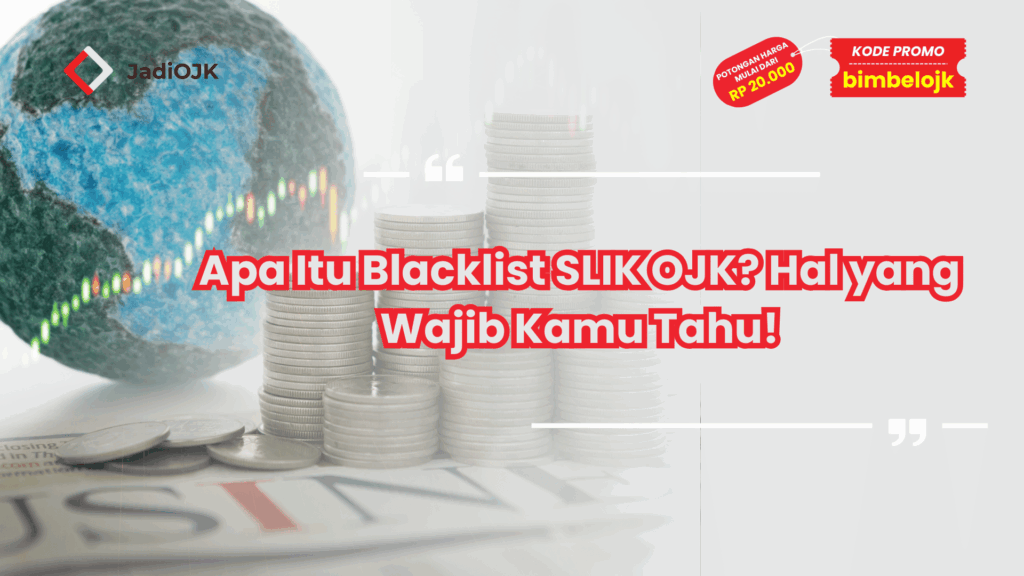 Apa Itu Blacklist SLIK OJK? Hal yang Wajib Kamu Tahu!