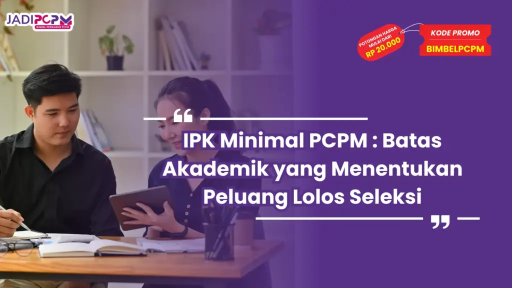 IPK Minimal PCPM : Batas Akademik yang Menentukan Peluang Lolos Seleksi