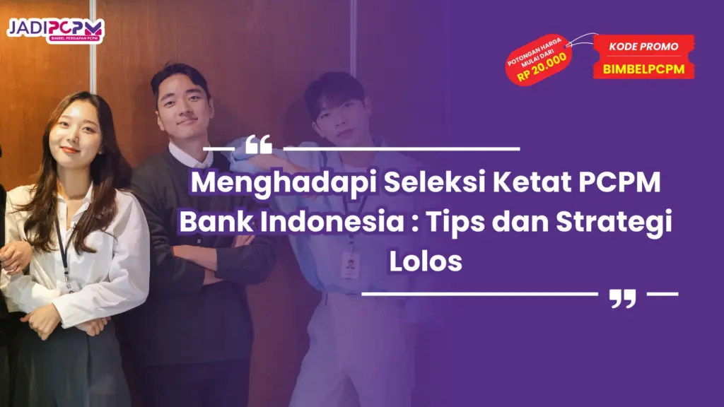 Menghadapi Seleksi Ketat PCPM Bank Indonesia : Tips dan Strategi Lolos