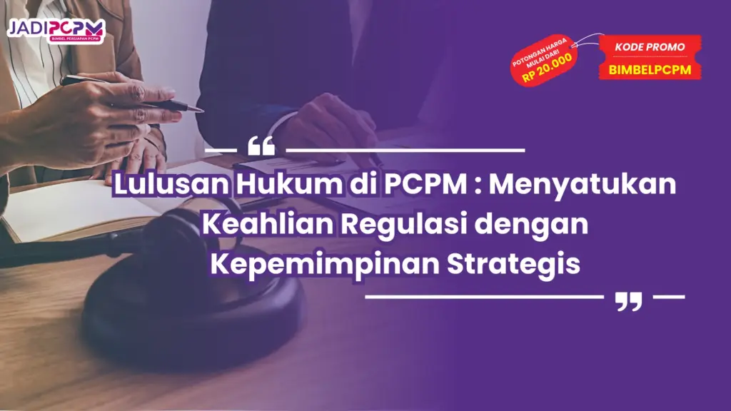Lulusan Hukum di PCPM : Menyatukan Keahlian Regulasi dengan Kepemimpinan Strategis