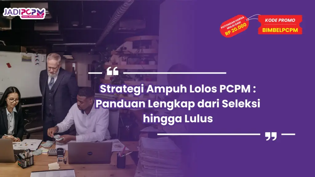 Strategi Ampuh Lolos PCPM : Panduan Lengkap dari Seleksi hingga Lulus