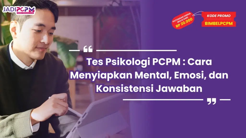 Tes Psikologi PCPM : Cara Menyiapkan Mental, Emosi, dan Konsistensi Jawaban