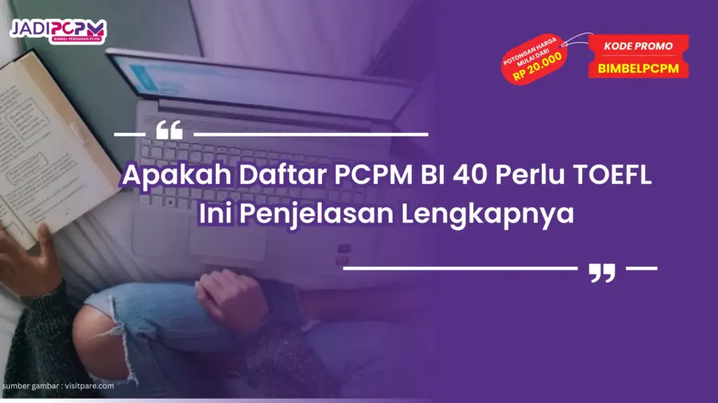 Apakah Daftar PCPM BI 40 Perlu TOEFL Ini Penjelasan Lengkapnya