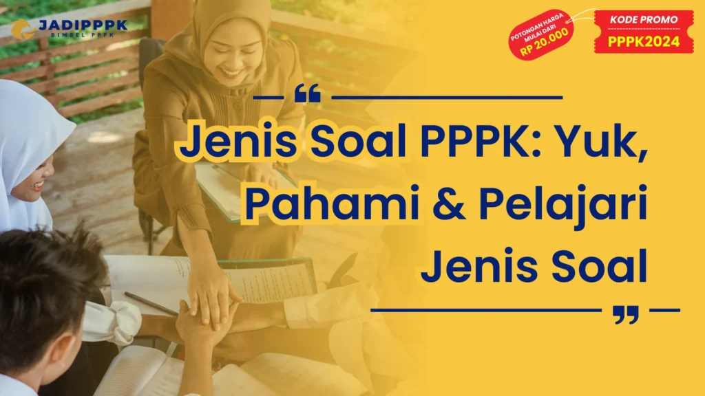 Jenis Soal PPPK: Yuk, Pahami & Pelajari Jenis Soal