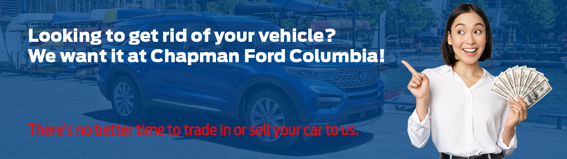 Looking to get rid of your vehicle? We want it at Chapman Ford Columbia! There's no better time to trade in or sell your car to us.