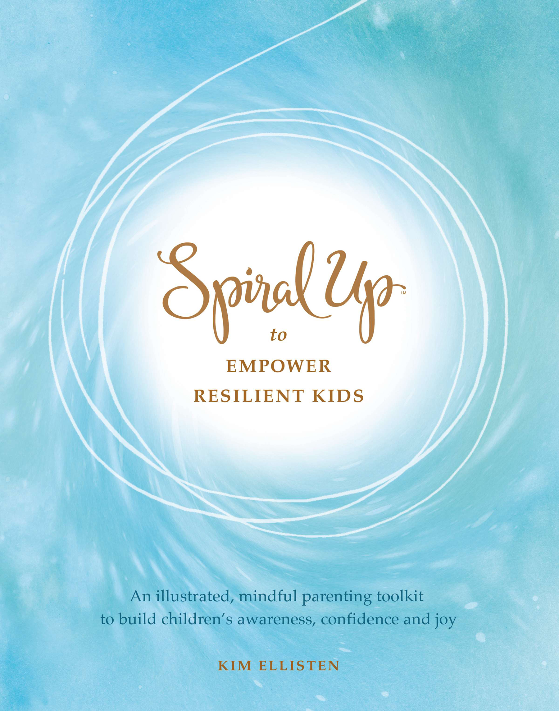 Spiral Up to Empower Resilient Kids: An illustrated, mindful parenting toolkit to build children’s awareness, confidence and joy
