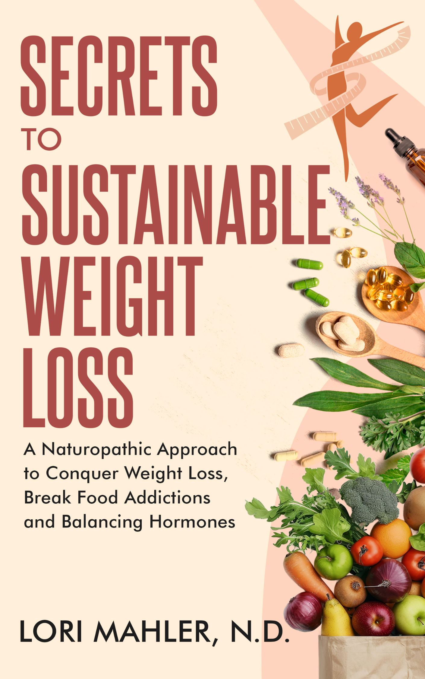 Secrets to Sustainable Weight Loss: A Naturopathic Approach to Conquer Weight Loss, Break Food Addiction and Balance Hormones