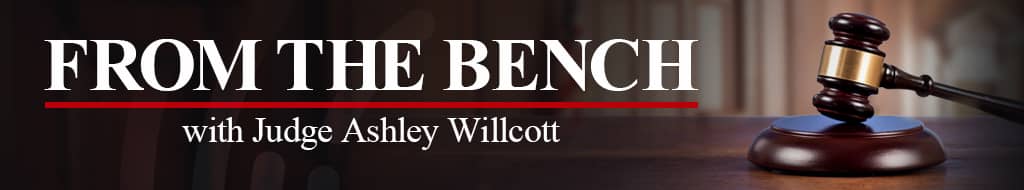 From the Bench with Judge Ashely Willcott