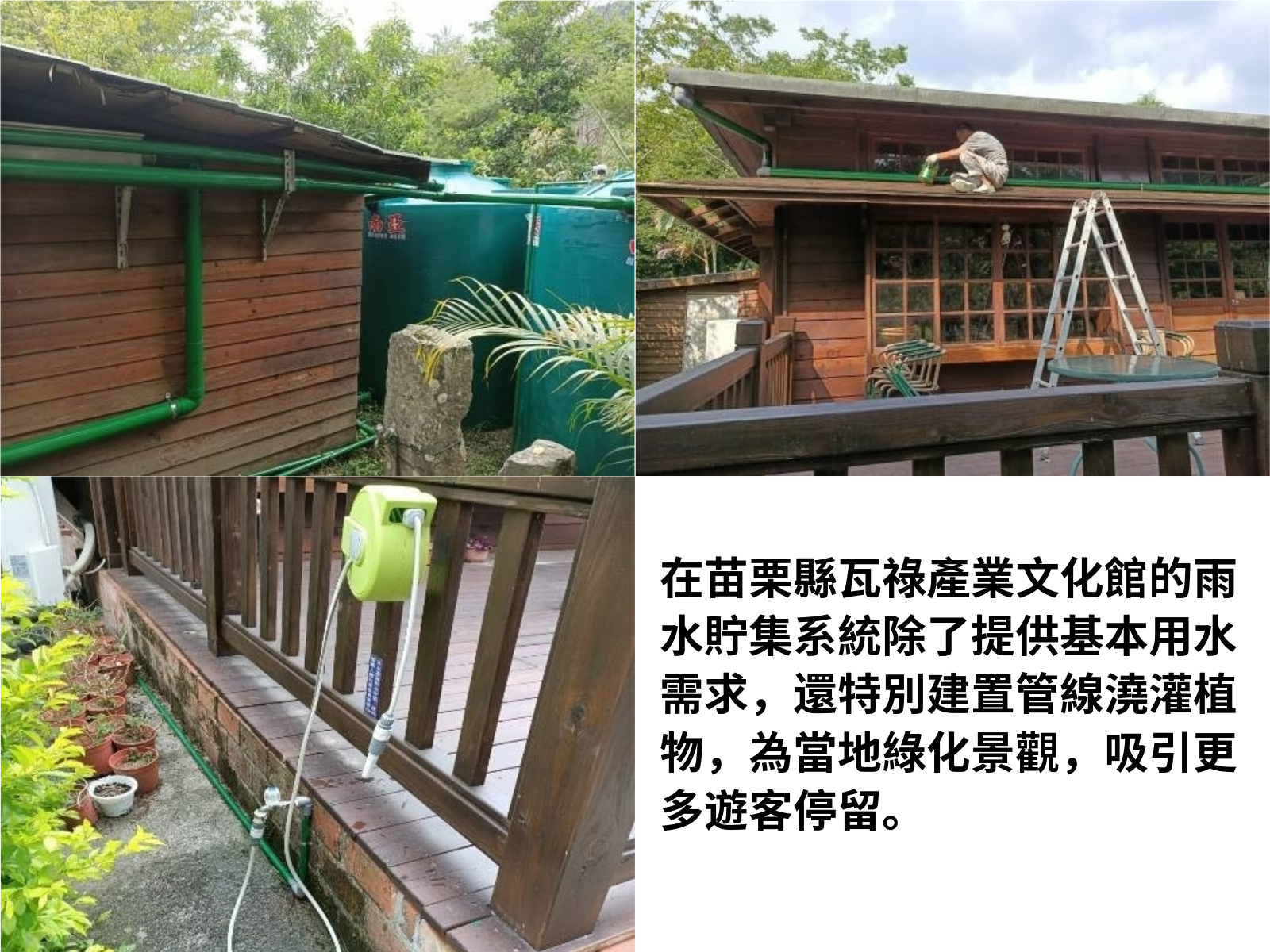 在苗栗縣瓦祿產業文化館的雨水貯集系統除了提供基本用水需求,還特別建置管線澆灌植物,為當地綠化景觀,吸引更多遊客停留。