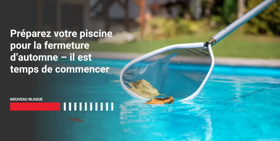Préparez votre piscine pour la fermeture d’automne – il est temps de commencer