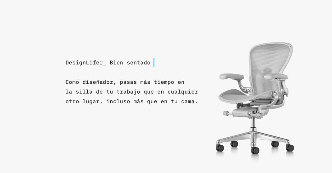 Un diseñador pasa más tiempo en la silla de su trabajo que en cualquier otro lugar, incluso más que en la cama; por ello es vital estar bien sentado siempre