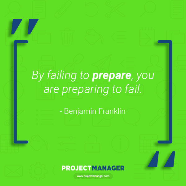 By Failing to prepare, you are preparing to fail