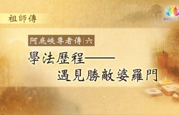 福智僧團・如得法師《 祖師傳・阿底峽尊者傳 》第6集・學法歷程・遇見勝敵婆羅門－澈見