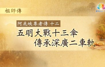 福智僧團・如得法師《 祖師傳・阿底峽尊者傳 》第12集・五明大戰十三傘・傳承深廣二車軌－澈見