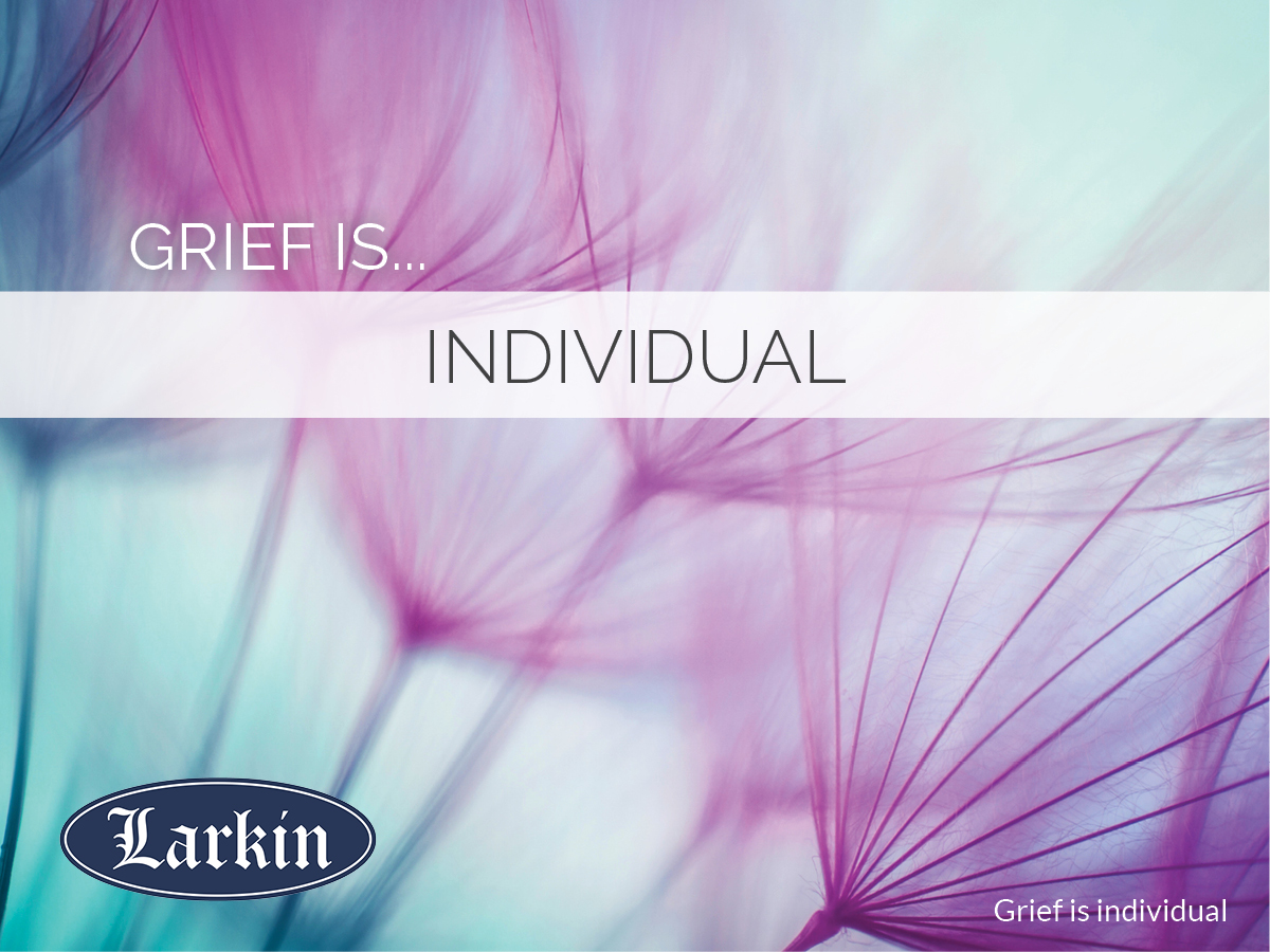 Grief is Individual - Larkin Mortuary