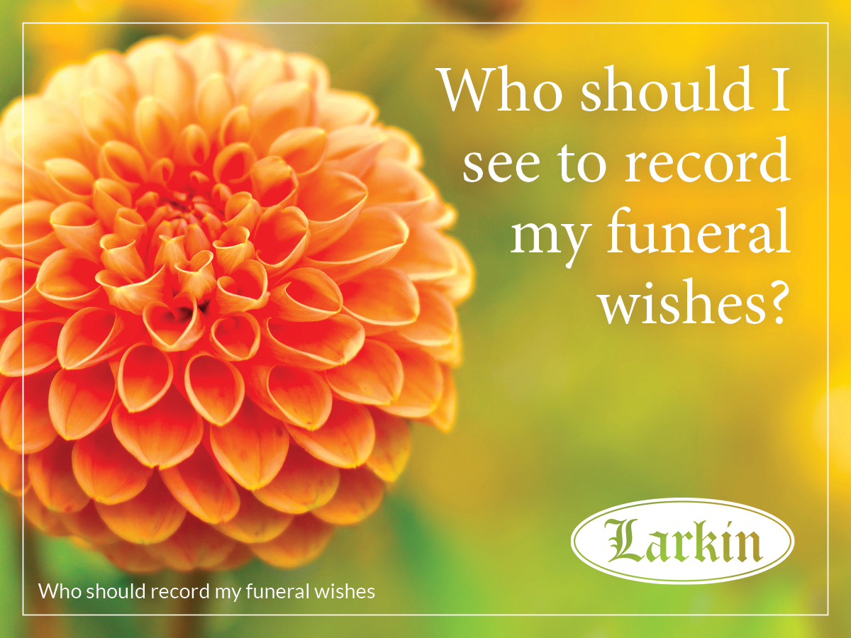 Who Should Record my Funeral Wishes?	 - Larkin Mortuary