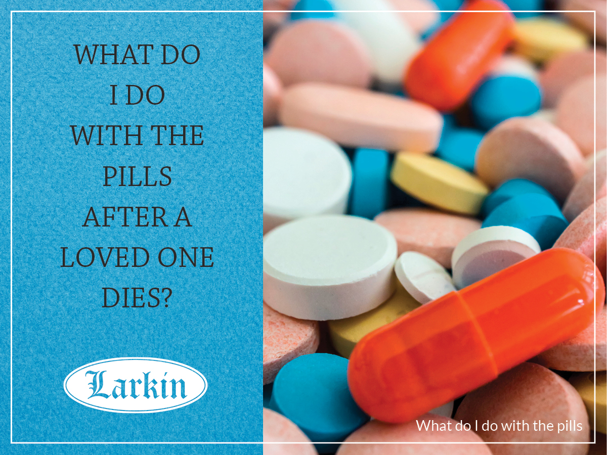 Dad Died. What Do I Do with the Pills?  - Larkin Mortuary