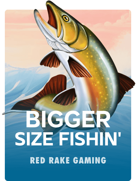 Bigger Size Fishin'